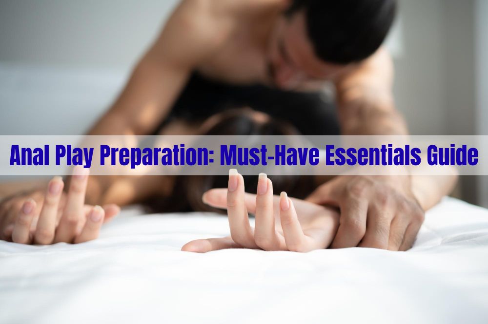Anal Play Preparation: Must-Have Essentials Guide