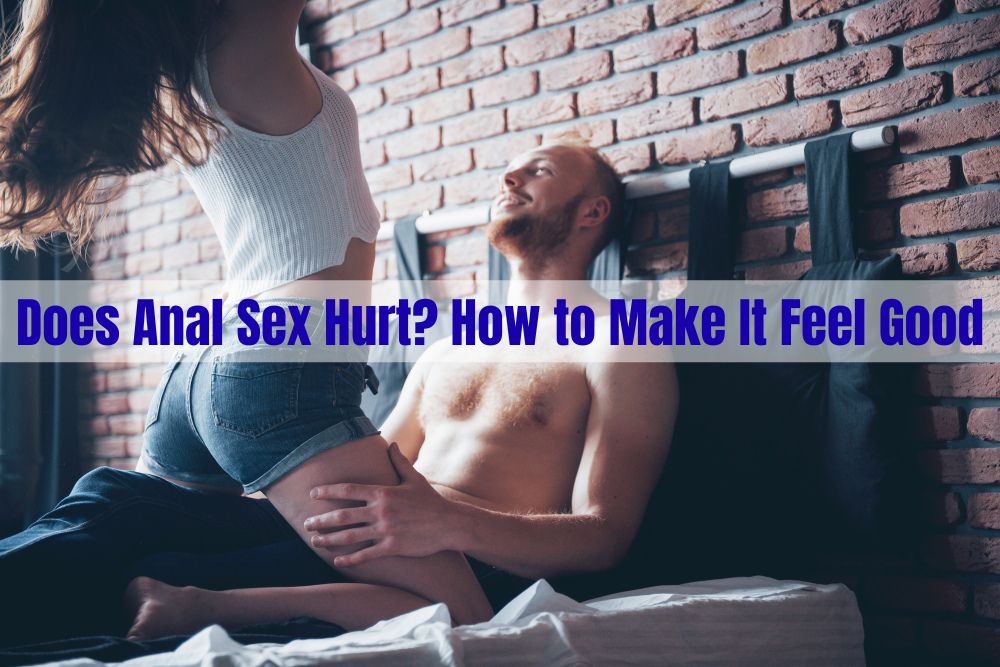 Does Anal Sex Hurt? How to Make It Feel Good