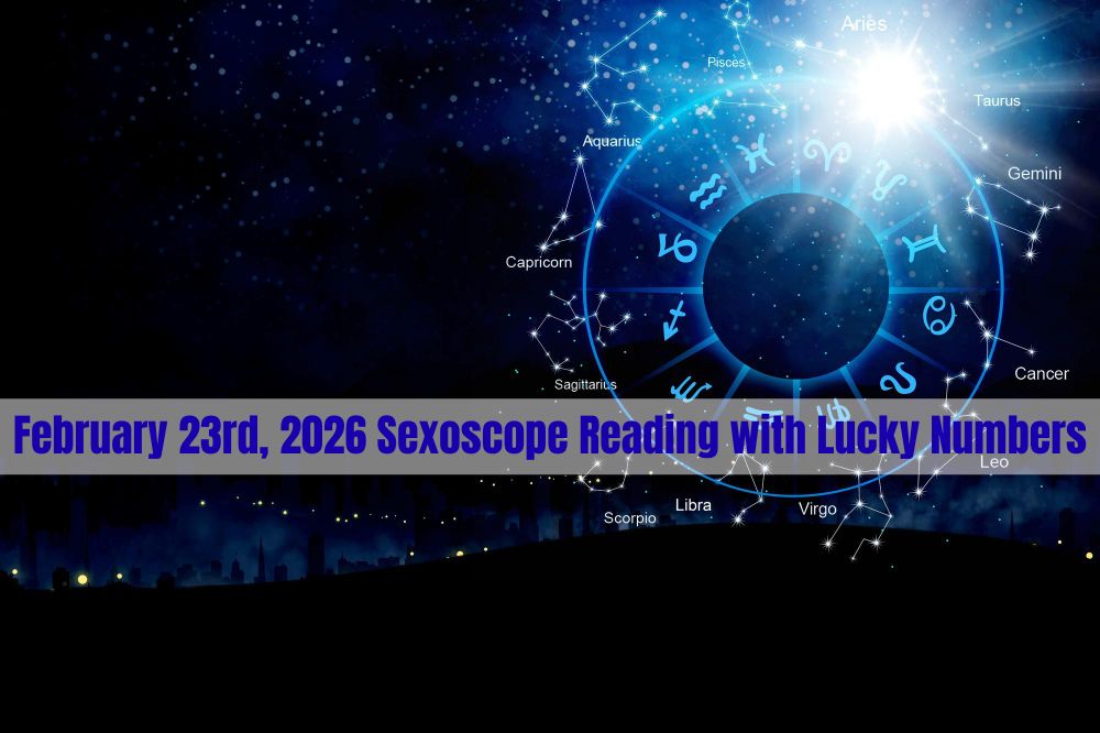 February 23rd, 2026 Sexoscope Reading with Lucky Numbers