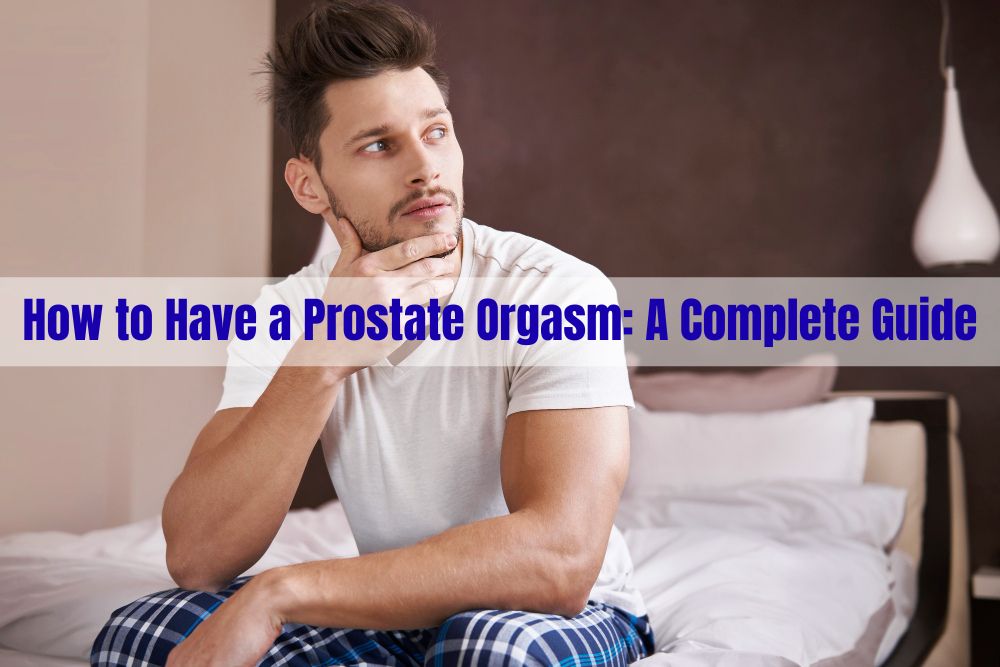 How to Have a Prostate Orgasm: A Complete Guide