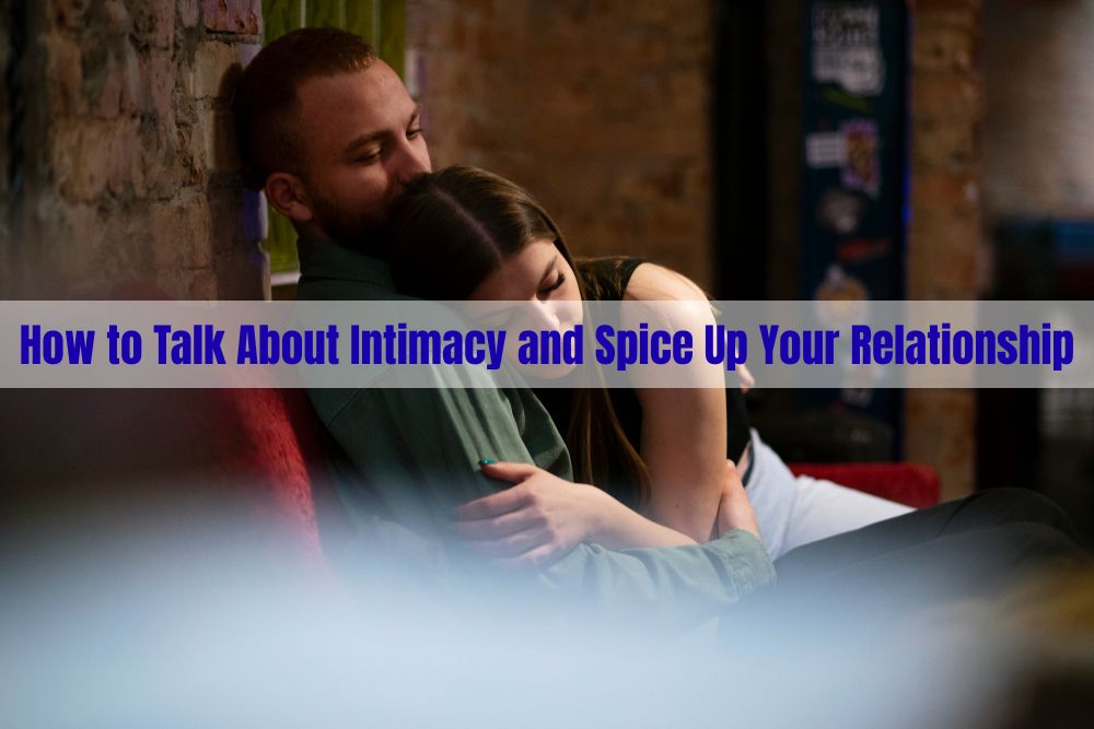How to Talk About Intimacy and Spice Up Your Relationship