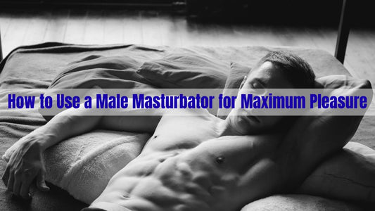 How to Use a Male Masturbator for Maximum Pleasure