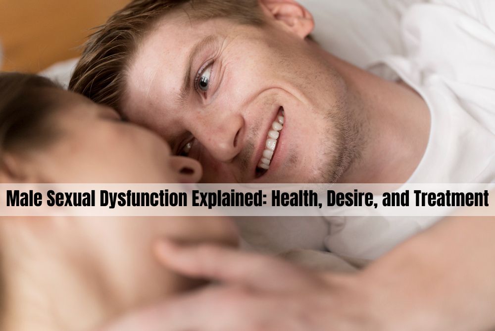 Male Sexual Dysfunction Explained: Health, Desire, and Treatment