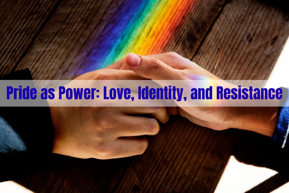 Pride as Power: Love, Identity, and Resistance