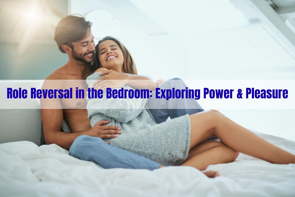 Role Reversal in the Bedroom: Exploring Power & Pleasure