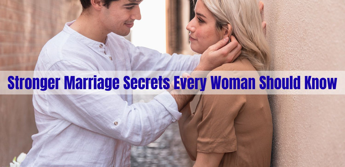 Stronger Marriage Secrets Every Woman Should Know