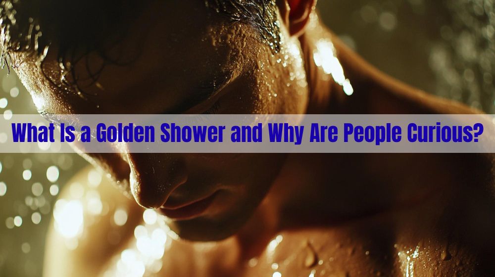 What Is a Golden Shower and Why Are People Curious?