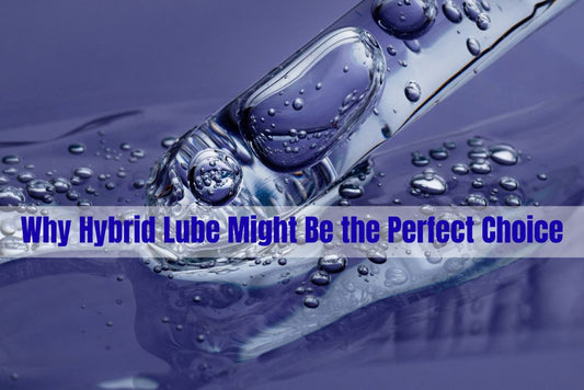 Why Hybrid Lube Might Be the Perfect Choice