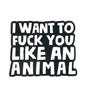 Geeky & Kinky Fuck You Like An Animal Enamel Pin